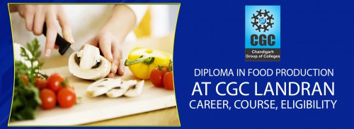 Diploma in Food Production at CGC Landran: Course and Career Guide